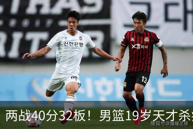 两战40分32板！男篮19岁天才杀疯了：下一个胡金秋就是他了？